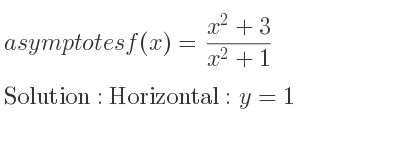 The asymptotes of f(x)=(x^2+3)/(x^2+1) is Horizontal: y=1